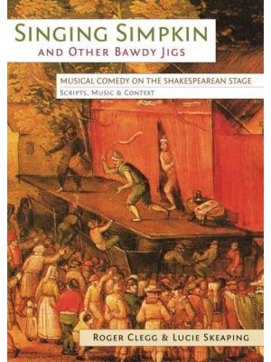 Singing Simpkin and Other Bawdy Jigs Musical Comedy on the Shakespearean Stage : Scripts, Music and Context - Exeter Performance Studies