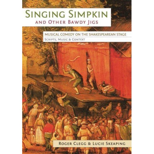 Singing Simpkin and Other Bawdy Jigs Musical Comedy on the Shakespearean Stage : Scripts, Music and Context - Exeter Performance Studies