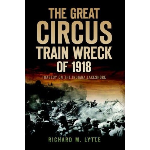 The Great Circus Train Wreck of 1918 Tragedy on the Indiana Lakeshore - Disaster