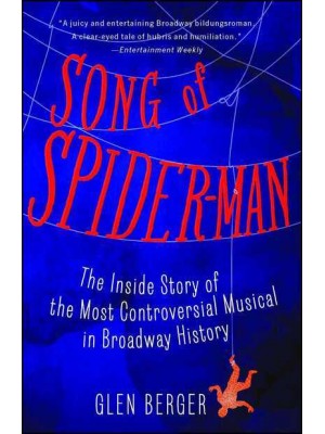 Song of Spider-Man The Inside Story of the Most Controversial Musical in Broadway History