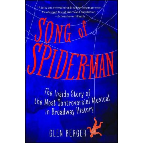 Song of Spider-Man The Inside Story of the Most Controversial Musical in Broadway History