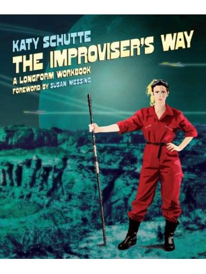 The Improviser's Way A Longform Workbook