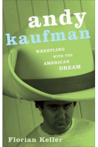 Andy Kaufman Wrestling With the American Dream