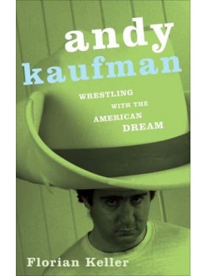 Andy Kaufman Wrestling With the American Dream