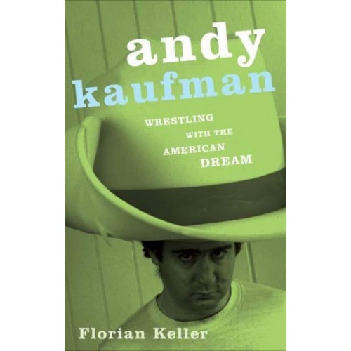 Andy Kaufman Wrestling With the American Dream