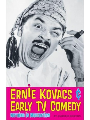 Ernie Kovacs & Early Tv Comedy Nothing in Moderation