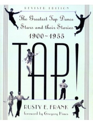 Tap! The Greatest Tap Dance Stars and Their Stories, 1900-1955