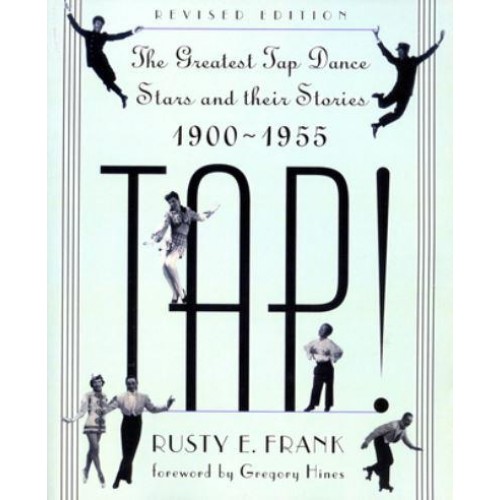 Tap! The Greatest Tap Dance Stars and Their Stories, 1900-1955