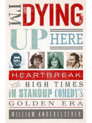 I'm Dying Up Here Heartbreak and High Times in Stand-Up Comedy's Golden Era