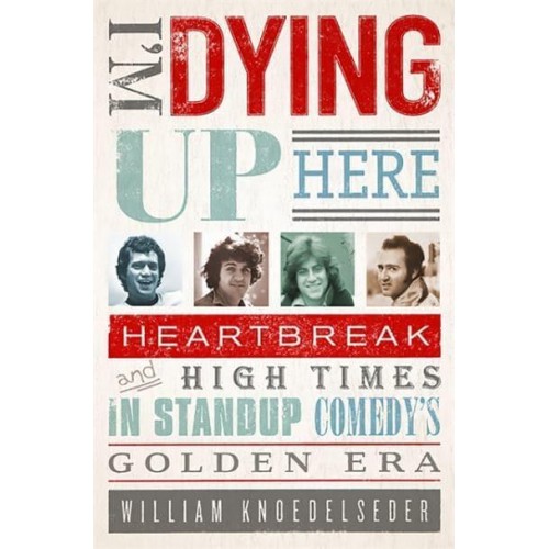 I'm Dying Up Here Heartbreak and High Times in Stand-Up Comedy's Golden Era