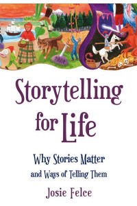 Storytelling for Life Why Stories Matter and Ways of Telling Them