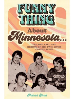 Funny Thing About Minnesota... The Rise, Fall, and Rebirth of the Twin Cities Comedy Scene
