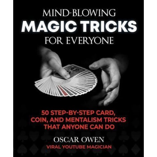 Mind-Blowing Magic Tricks for Everyone More Than 50 Step-by-Step Card, Coin, and Mentalism Tricks Using Everyday Objects