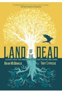 Land of the Dead Lessons from the Underworld on Storytelling and Living
