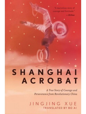 Shanghai Acrobat A True Story of Courage and Perseverance from Revolutionary China