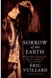 Sorrow of the Earth Buffalo Bill, Sitting Bull and the Tragedy of Show Business
