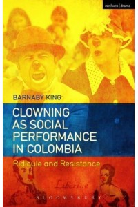 Clowning as Social Performance in Colombia Ridicule and Resistance
