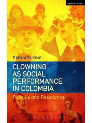 Clowning as Social Performance in Colombia Ridicule and Resistance