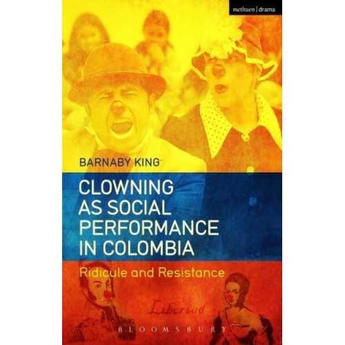 Clowning as Social Performance in Colombia Ridicule and Resistance