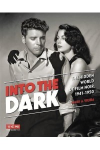 Into the Dark The Hidden World of Film Noir, 1941-1950