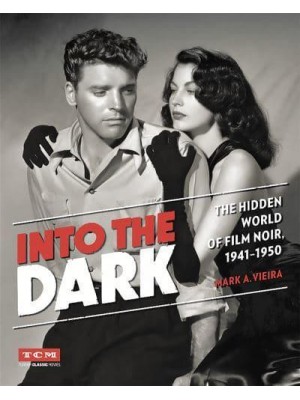 Into the Dark The Hidden World of Film Noir, 1941-1950