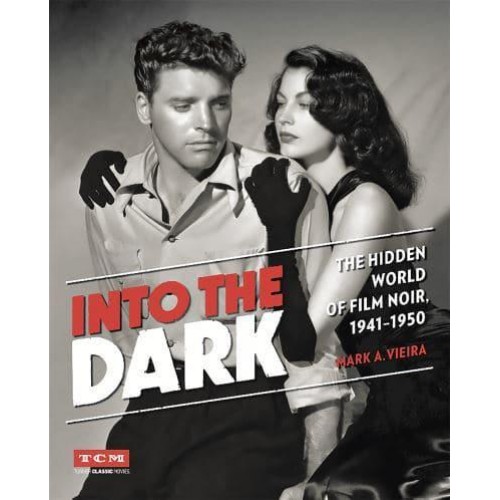 Into the Dark The Hidden World of Film Noir, 1941-1950