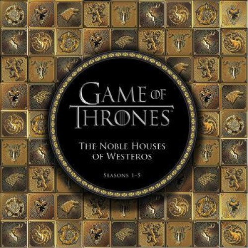 Game of Thrones The Noble Houses of Westeros, Seasons 1-5