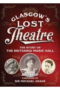 Glasgow's Lost Theatre The Story of the Britannia Music Hall