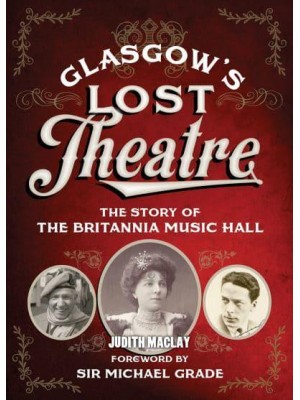 Glasgow's Lost Theatre The Story of the Britannia Music Hall