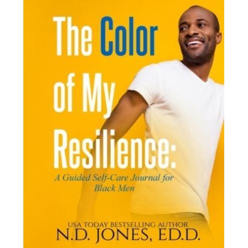 The Color of My Resilience A Guided Self-Care Journal for Black Men