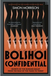 Bolshoi Confidential Secrets of the Russian Ballet from the Rule of the Tsars to Today