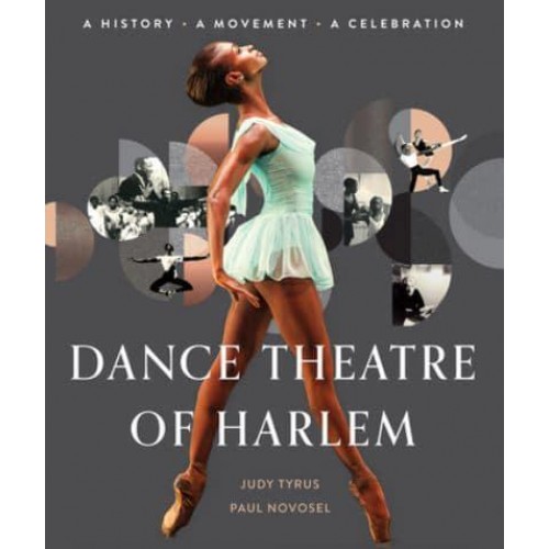 Dance Theatre of Harlem A History, a Movement, a Celebration