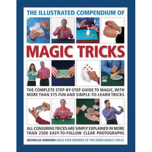 The Illustrated Compendium of Magic Tricks The Complete Step-by-Step Guide to Magic, With More Than 375 Fun and Simple-to-Learn Tricks