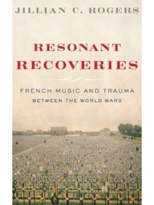 Resonant Recoveries French Music and Trauma Between the World Wars