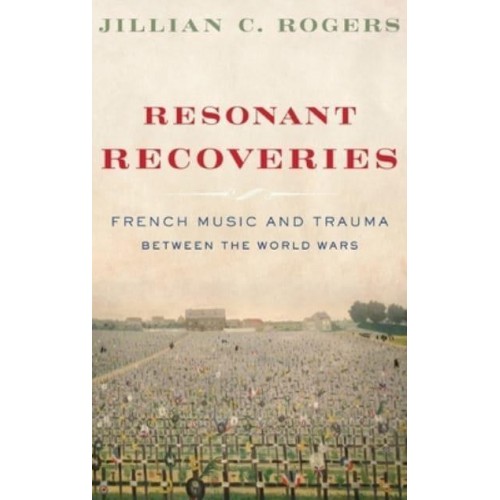 Resonant Recoveries French Music and Trauma Between the World Wars