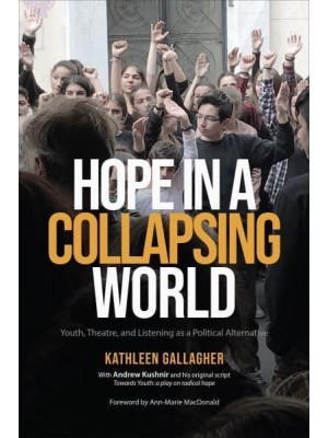 Hope in a Collapsing World Youth, Theatre, and Listening as a Political Alternative