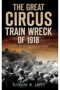 The Great Circus Train Wreck of 1918 Tragedy Along the Indiana Lakeshore