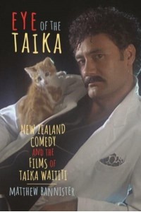 Eye of the Taika: New Zealand Comedy and the Films of Taika Waititi - Contemporary Approaches to Film and Media Series