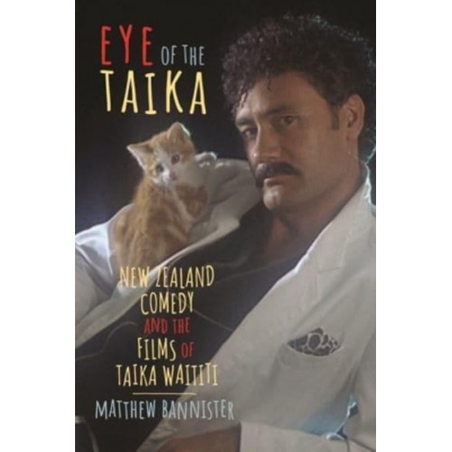 Eye of the Taika: New Zealand Comedy and the Films of Taika Waititi - Contemporary Approaches to Film and Media Series