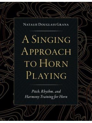 A Singing Approach to Horn Playing Pitch, Rhythm, and Harmony Training for Horn