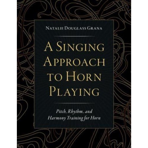 A Singing Approach to Horn Playing Pitch, Rhythm, and Harmony Training for Horn