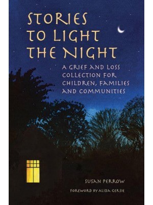 Stories to Light the Night A Grief and Loss Collection for Children, Families and Communities