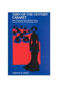 Turn-of-the-Century Cabaret Paris, Barcelona, Berlin, Munich, Vienna, Cracow, Moscow, St. Petersburg, Zurich