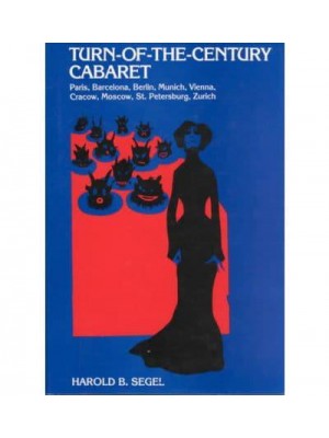 Turn-of-the-Century Cabaret Paris, Barcelona, Berlin, Munich, Vienna, Cracow, Moscow, St. Petersburg, Zurich