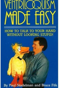 Ventriloquism Made Easy, 2nd Edition How to Talk to Your Hand Without Looking Stupid!