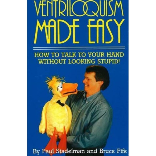 Ventriloquism Made Easy, 2nd Edition How to Talk to Your Hand Without Looking Stupid!