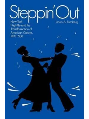 Steppin' Out New York Nightlife and the Transformation of American Culture, 1890-1930