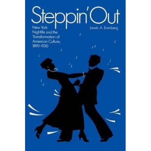 Steppin' Out New York Nightlife and the Transformation of American Culture, 1890-1930