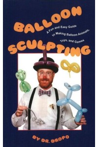 Balloon Sculpting A Fun & Easy Guide to Making Balloon Animals, Toys & Games