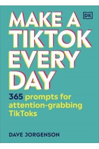 Make a TikTok Every Day 365 Prompts for Attention-Grabbing TikToks